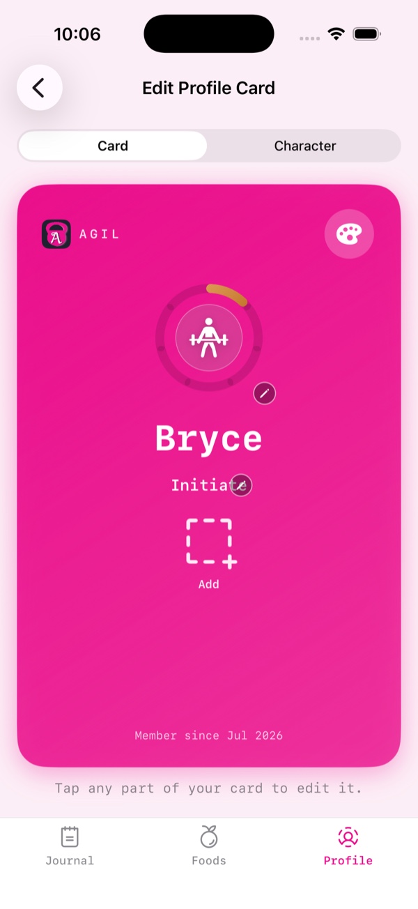 The Edit Profile Card screen with Card and Character tabs. A pink profile
                        card shows the Agil mark, a lifter avatar in a progress ring, the name
                        “Bryce”, the rank “Initiate” and “Member since Jul 2026”, above the hint
                        “Tap any part of your card to edit it.”